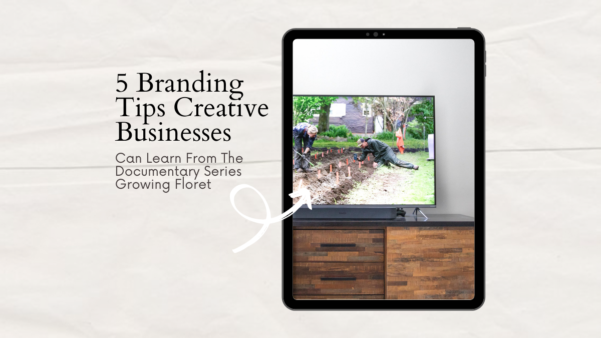 5 Branding Tips Creative Businesses Can Learn From The Documentary Series  Growing Floret - Nicole Bedard Photo + Video