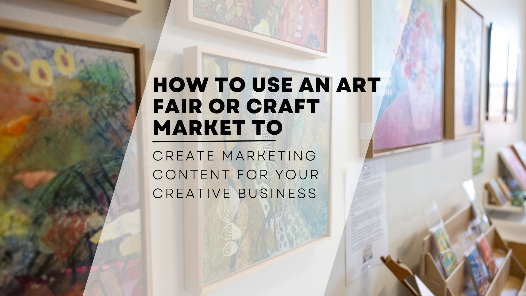 how to sue an art fair or craft market to create marketing content for your creative business